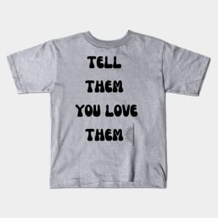 Tell them you love them Kids T-Shirt